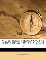 Vicissitudes Abroad; Or, the Ghost of My Father. a Novel 111542713X Book Cover