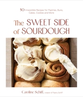 The Sweet Side of Sourdough: 50 Irresistible Recipes for Pastries, Buns, Cakes, Cookies and More 1645674223 Book Cover