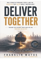 Deliver Together: Real Stories of Pressure, People, and the Discipline That Holds When It Matters Most 1067880607 Book Cover