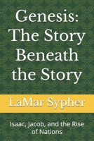 Genesis: The Story Beneath the Story: Isaac, Jacob, and the Rise of Nations B0H8MYG5P4 Book Cover