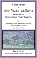 Brief History of John Valentine Kratz, and a Complete Genealogical Family Register with Biographies of His Descendants from the Earliest Available Records to the Present Time 0788430459 Book Cover