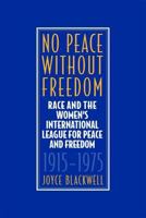 No Peace Without Freedom: Race and The Women's International League For Peace and Freedom 1915-1975 0809325640 Book Cover