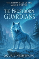 The Frostborn Guardians (The Chronicles of the Lunar Wolves) B0FF33G53Z Book Cover