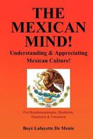 The Mexican Mind!: Understanding & Appreciating Mexican Culture! 1468033298 Book Cover