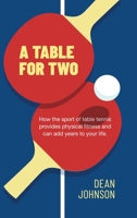 A Table for Two: How the sport of Table Tennis provides physical fitness and can add years to your life 163393800X Book Cover