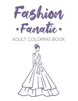 Fashion Fanatic Adult Coloring Book: Relaxing And Stylish Illustrations And Designs To Color, Stress Relieving Coloring Pages Of Dresses, Bags, And More B08GLMN1J8 Book Cover
