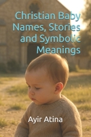 Christian Baby Names, Stories and Symbolic Meanings B0FNX9K9BV Book Cover