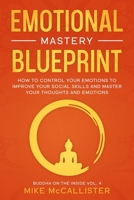 Emotional Mastery Blueprint: How to Control Your Emotions To Improve Your Social Skills And Master Your Thoughts And Emotions B08BWFKGDR Book Cover