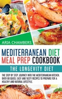 Mediterranean Diet Meal Prep Cookbook: The Longevity Diet. The step by step journey into the Mediterranean kitchen. Over 60 quick, easy and tasty recipes to prepare for a healthy and natural lifestyle 180114236X Book Cover