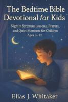 The Bedtime Bible Devotional for Kids: Nightly Scripture Lessons, Prayers, and Quiet Moments for Children Ages 6–12 B0G2GT7DX5 Book Cover
