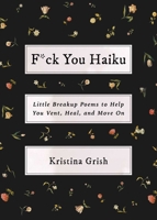 F*ck You Haiku: Little Breakup Poems to Help You Vent, Heal, and Move On 1982157976 Book Cover