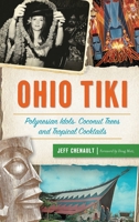 Ohio Tiki: Polynesian Idols, Coconut Trees and Tropical Cocktails 1467142476 Book Cover
