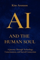 AI and the Human Soul: A Journey Through Technology, Consciousness, and Sacred Connection B0GL8QXN2S Book Cover