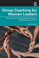 Group Coaching for Women Leaders: Belonging and Thriving Through Collective Leadership Development 1032723246 Book Cover