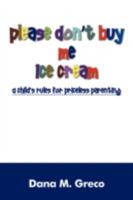 Please Don't Buy Me Ice Cream: A Child's Rules for Priceless Parenting 1432727710 Book Cover
