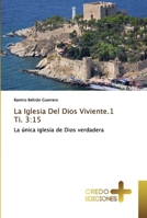 La Iglesia Del Dios Viviente.1 Ti. 3:15: La única iglesia de Dios verdadera 6131960534 Book Cover