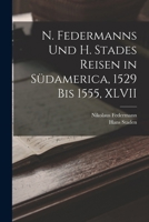 N. Federmanns Und H. Stades Reisen in Südamerica, 1529 Bis 1555, XLVII - Primary Source Edition 1016035861 Book Cover