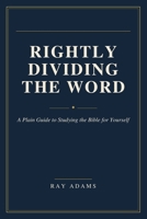 Rightly Dividing the Word: A Plain Guide to Studying the Bible for Yourself B0H68JD3KM Book Cover