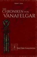 Die Chroniken von Vanafelgar: Das Erbe Ilvaleriens 1495410544 Book Cover