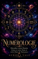 Numérologie: Dévoilez votre Destin Grâce à votre Nom et votre Date de Naissance (La Série Numérologie) (French Edition) B0H21J13QV Book Cover
