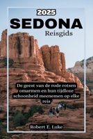 Sedona Reisgids 2025: De geest van de rode rotsen omarmen en hun tijdloze schoonheid meenemen op elke reis (Dutch Edition) B0FPMHQQDB Book Cover