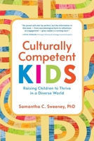 Culturally Competent Kids: Raising Children to Thrive in a Diverse World 1945188472 Book Cover