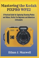 Mastering the Kodak PIXPRO WPZ2: A Practical Guide for Capturing Stunning Photos and Videos, Perfect for Beginners and Adventure Enthusiasts B0GHJZ53DS Book Cover