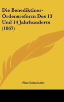 Die Benediktiner-Ordensreform Des 13 Und 14 Jahrhunderts (1867) 1161070826 Book Cover