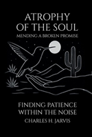 ATROPHY OF THE SOUL: Mending a Broken Promise 1969659165 Book Cover