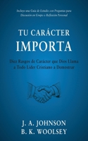 Tu Carácter Importa: Diez Rasgos de Carácter que Dios Llama a Todo Líder Cristiano a Demostrar B0G69M3VL1 Book Cover