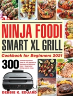 Ninja Foodi Smart XL Grill Cookbook for Beginners 2021: 300 Ultimate Ninja Foodi Smart XL Grill Recipes for Beginners and Advanced Users Tasty Indoor Grilling and Air Frying 1954091389 Book Cover