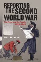 Reporting the Second World War: The Press and the People 1939-1945 1350149497 Book Cover