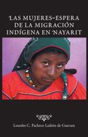 Las Mujeres-Espera de La Migracion Indigena En Nayarit 1463372760 Book Cover