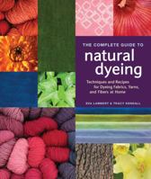 The Complete Guide to Natural Dyeing: Techniques and Recipes for Dyeing Fabrics, Yarns and Fibres at Home 1596681810 Book Cover
