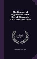 The register of apprentices of the City of Edinburgh, 1583-1666 1014349389 Book Cover