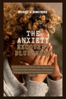 The Anxiety Recovery Blueprint: Break the Cycle of Worry with Step-by-Step Tools from CBT, Mindfulness, and Natural Therapy to Rewire Your Mind and Regain Control B0FDQF2FZK Book Cover