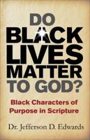 Do Black Lives Matter To God?: Black Characters of Purpose in Scripture 0999332600 Book Cover