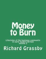 Money to Burn: Lifestyles of the Business Community in Early Modern Britain, Volume 2 1540518981 Book Cover