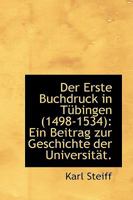 Der Erste Buchdruck In Tubingen, 1498-1534: Ein Beitrag Zur Geschichte Der Universitat (1881) 1110213271 Book Cover