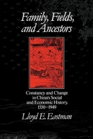 Family, Fields, and Ancestors: Constancy and Change in China's Social and Economic History, 1550-1949 0195052706 Book Cover