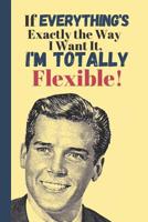 If Everything's Exactly The Way I Want It, I'm Totally Flexible: Funny Boss Quote Notebook - Lined Quote Notebook (120 pages) 107416136X Book Cover