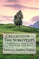 Crucifixion the Substitute 1500888087 Book Cover