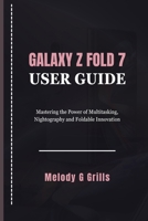GALAXY Z FOLD 7 USER GUIDE: Mastering the Power of Multitasking, Nightography and Foldable Innovation B0FHHKXX7S Book Cover