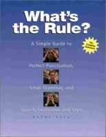 What's the Rule? A Simple Guide to Perfect Punctuation, Great Grammar, and Superb Sentences and Style 0966807049 Book Cover