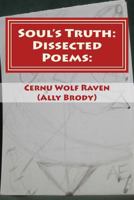 Soul's Truth: Dissected Poems:: My Early Years to High School Poems and College Poems Dissected and My Life and Thoughts, Memories, knowledge, the ... and the Messages Within them Told 1537296884 Book Cover