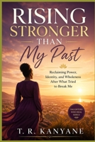 Rising Stronger Than My Past: Reclaiming Power, Identity, and Wholeness After What Tried to Break Me (Daughters Who Heal) B0GY3M7JV4 Book Cover