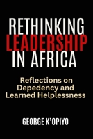 Rethinking Leadership in Afria: Reflections on Dependency and Learned Helplessness B0DZ1TW3GT Book Cover