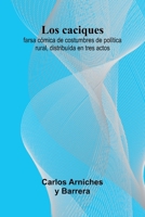 Los Caciques; Farsa C mica De Costumbres De Pol tica Rural, Distribu da En Tres Actos 9371348216 Book Cover