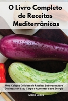 O Livro Completo de Receitas Mediterr�nicas: Uma Cole��o Deliciosa de Receitas Saborosas para Desintoxicar o seu Corpo e Aumentar a sua Energia. Mediterranean Cookbook (Portuguese Edition) 1802551549 Book Cover