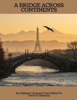 A Bridge Across Continents: An Afghan'S Journey From Kabul To Paris To America B0FKBM5HTP Book Cover